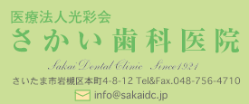 さかい歯科医院 さいたま市岩槻区本町4-8-12 TEL＆FAX.048-756-4710 メールはinfo@sakaidc.jpまでどうぞ